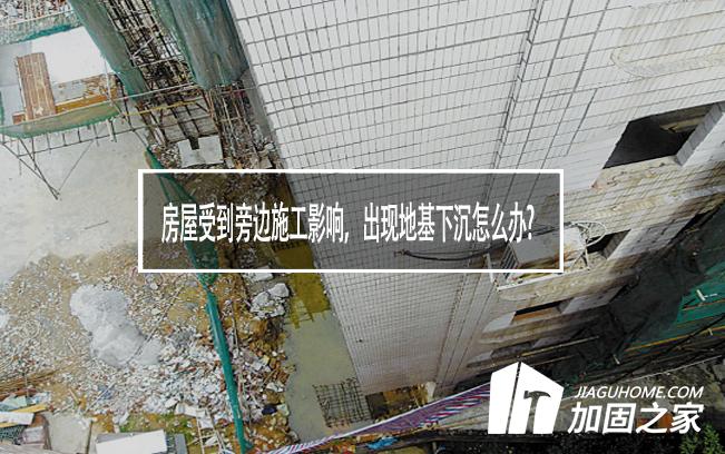 房屋受到旁邊施工影響，出現(xiàn)地基下沉怎么辦?