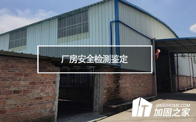 廠(chǎng)房安全檢測(cè)鑒定對(duì)象及檢測(cè)內(nèi)容有哪些?